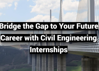 Bridge the Gap to Your Future Career with Civil Engineering Internships