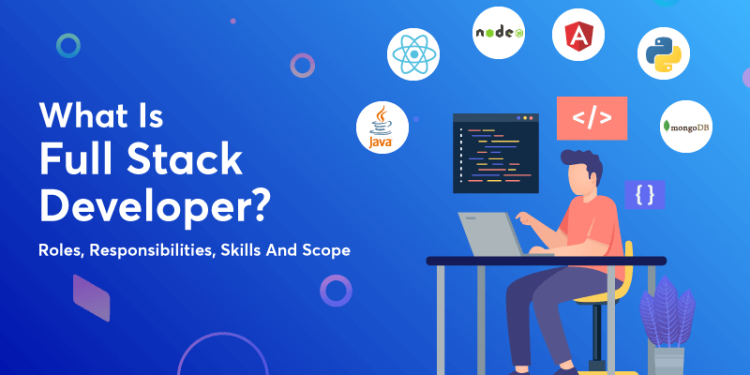 Roles and responsibilities of a Full-Stack Developer