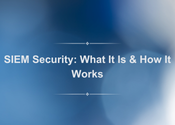 SIEM Security: What It Is & How It Works