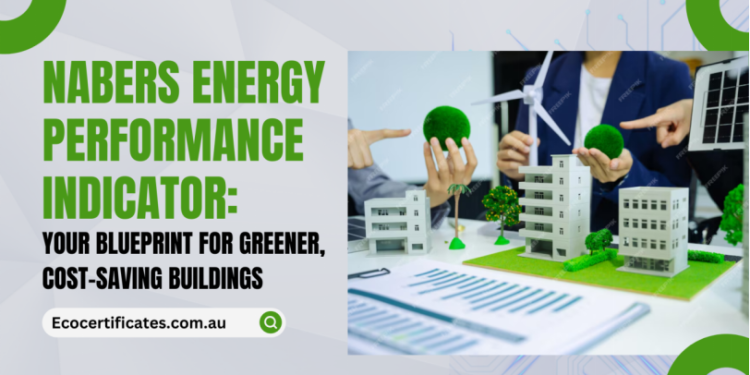 NABERS Energy Performance Indicator: Your Blueprint for Greener, Cost-Saving Buildings